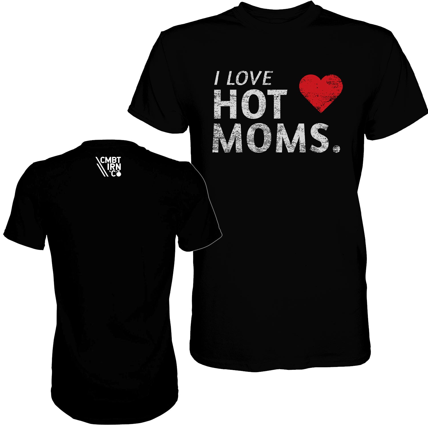 I Love Hot Moms Men’s T Shirt Combat Iron Apparel Co