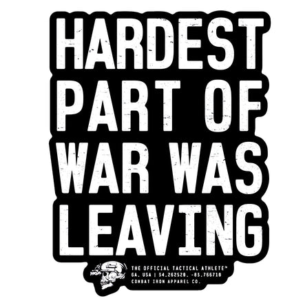 Hardest Part Of War Was Leaving Decal Sticker - Combat Iron Apparel Co.