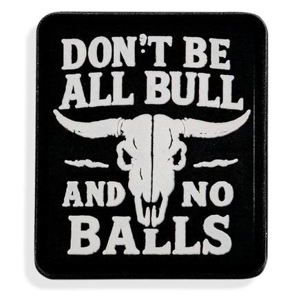 Don't Be All Bull and No Balls PVC Velcro Patch - DIRTY COWBOY MFG