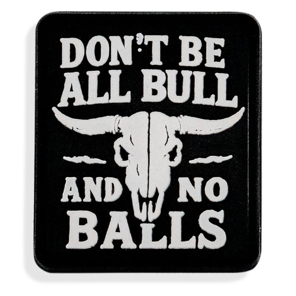 Don't Be All Bull and No Balls PVC Velcro Patch - DIRTY COWBOY MFG