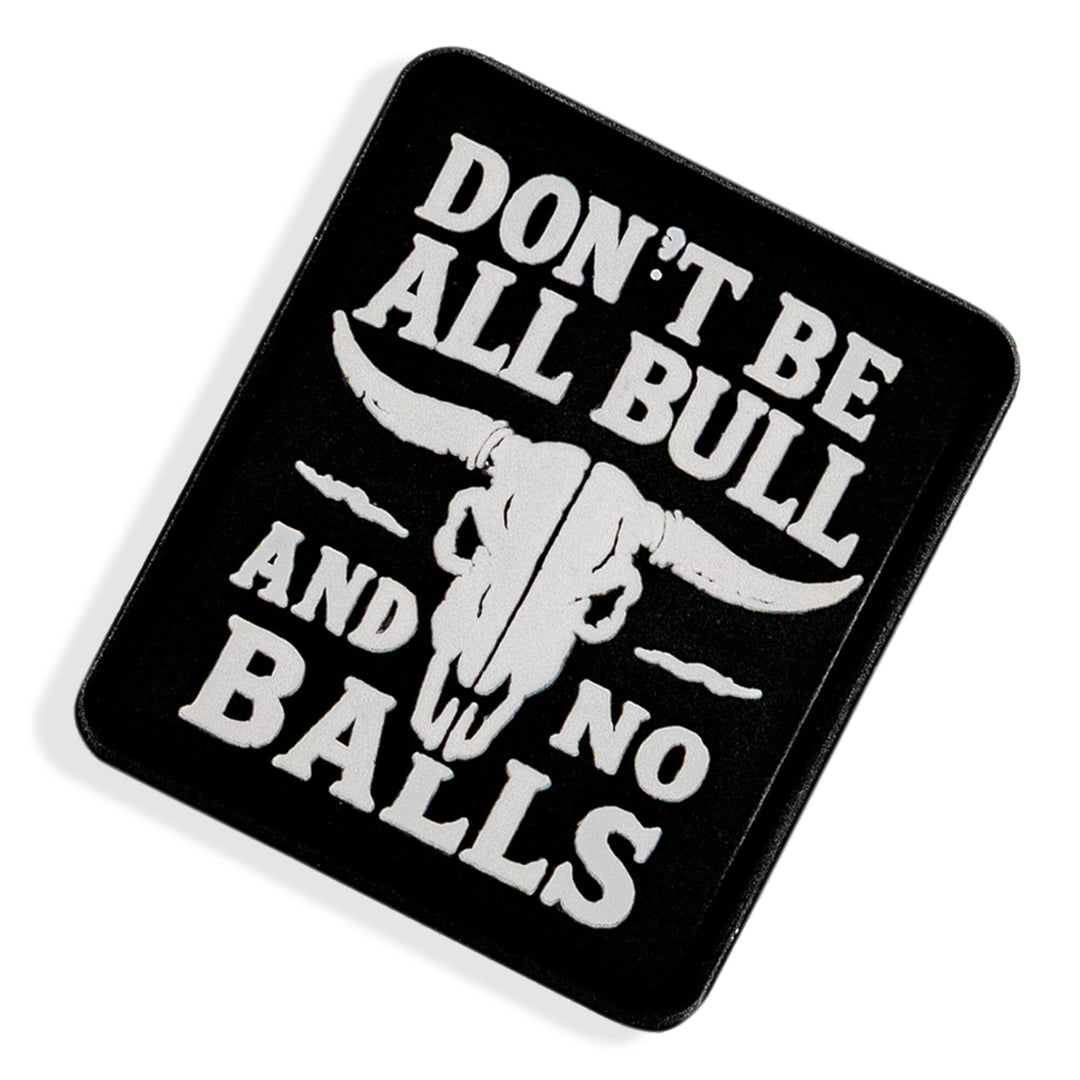 Don't Be All Bull and No Balls PVC Velcro Patch - DIRTY COWBOY MFG