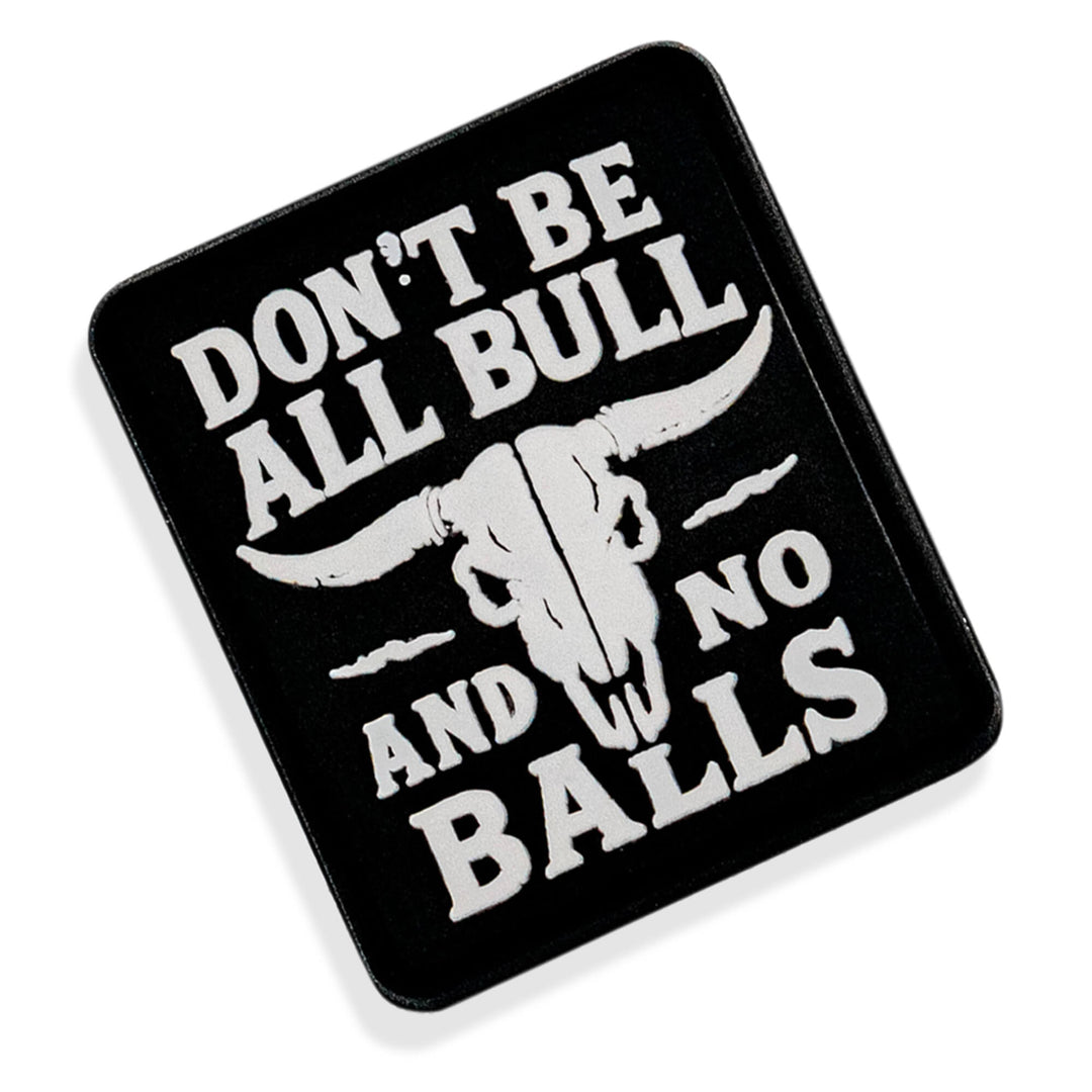 Don't Be All Bull and No Balls PVC Velcro Patch - DIRTY COWBOY MFG