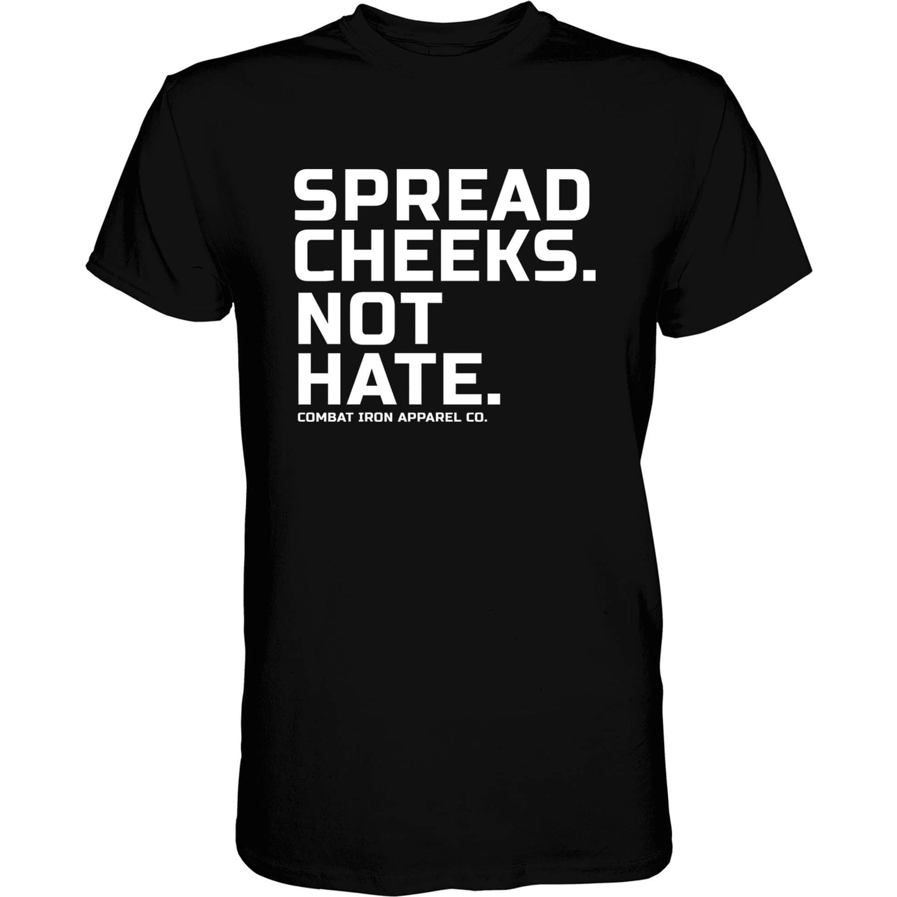 SPREAD CHEEKS. NOT HATE. Men’s Funny TShirt Combat Iron Apparel Co.