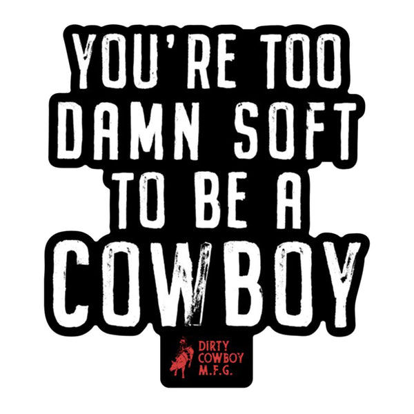 You're Too Damn Soft To Be A Cowboy Stacked Decal - DIRTY COWBOY MFG