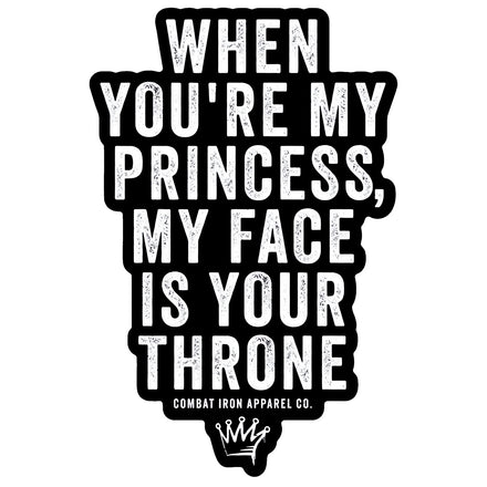 When You're My Princess, My Face Is Your Throne Decal - Combat Iron Apparel Co.