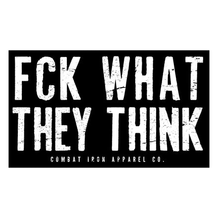 Black and white graphic with text 'FCK WHAT THEY THINK' and brand name 'Combat Iron Apparel Co.'