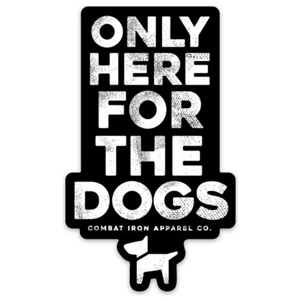 Only Here For The Dog Decal - Combat Iron Apparel Co.