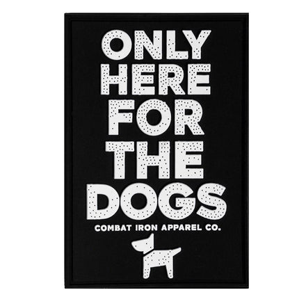 Only Here For The Dogs PVC Patch - Combat Iron Apparel Co.
