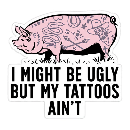 I Might Be Ugly but My Tattoos Aint Pig Decal Sticker - Combat Iron Apparel Co.