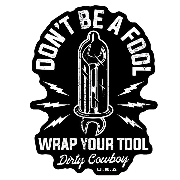 Don't Be A Fool. Wrap Your Tool. Decal Sticker - DIRTY COWBOY MFG