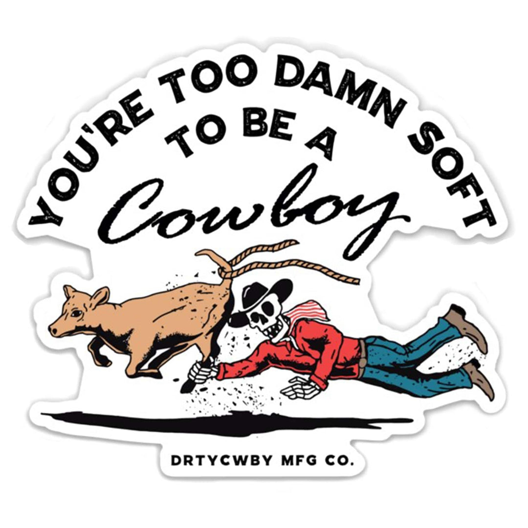 You're Too Damn Soft To Be A Cowboy Decal