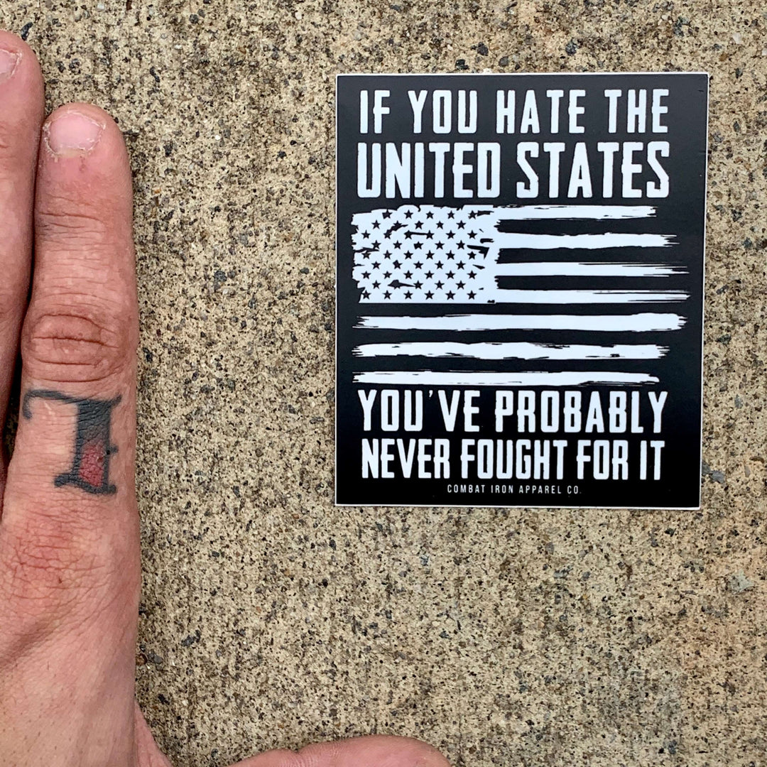 ALL WEATHER DECAL | IF YOU HATE THE UNITED STATES YOU'VE PROBABLY NEVER FOUGHT FOR IT - Combat Iron Apparel™